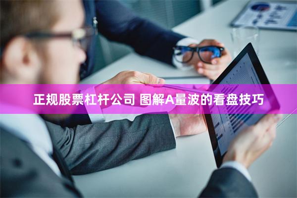 正规股票杠杆公司 图解A量波的看盘技巧