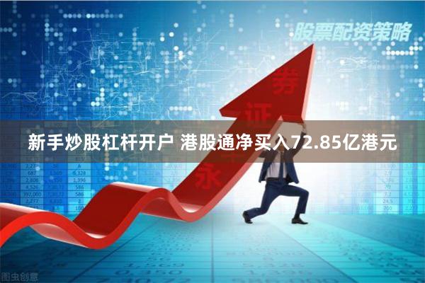 新手炒股杠杆开户 港股通净买入72.85亿港元