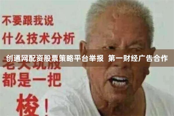 创通网配资股票策略平台举报  第一财经广告合作