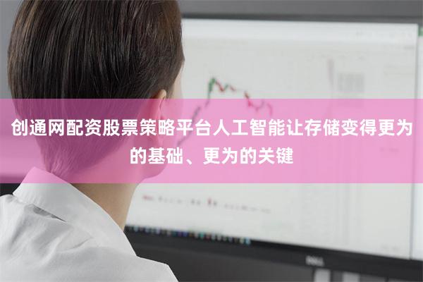 创通网配资股票策略平台人工智能让存储变得更为的基础、更为的关键