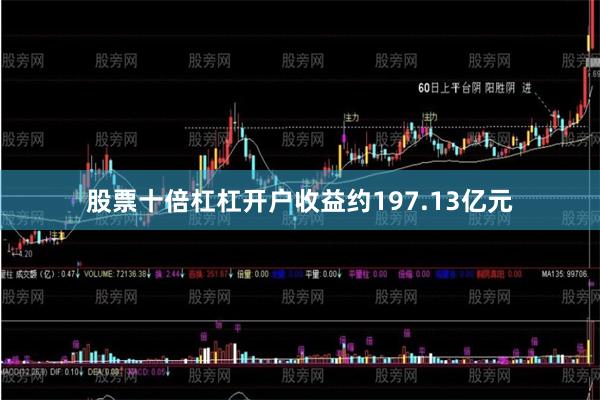 股票十倍杠杠开户收益约197.13亿元