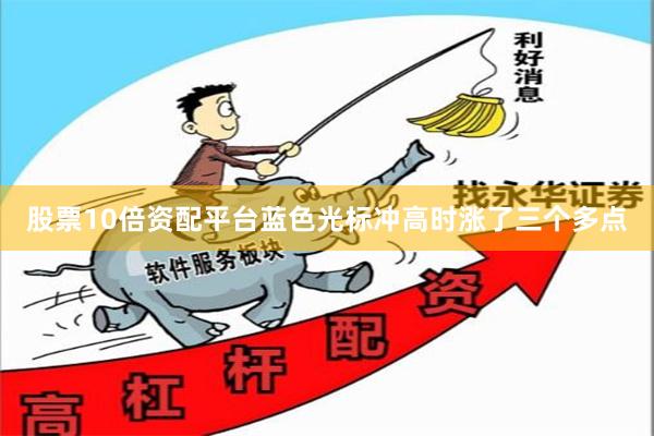 股票10倍资配平台蓝色光标冲高时涨了三个多点